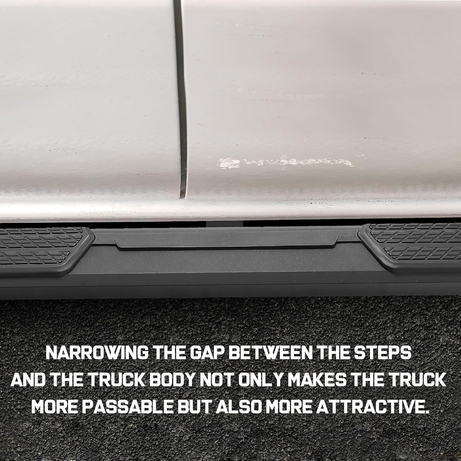 NARROWING THE GAP BETWEEN THE STEPS AND THE TRUCK BODY NOT ONLY MAKES THE TRUCK MORE PASSABLE BUT ALSO MORE ATTRACTIVE.