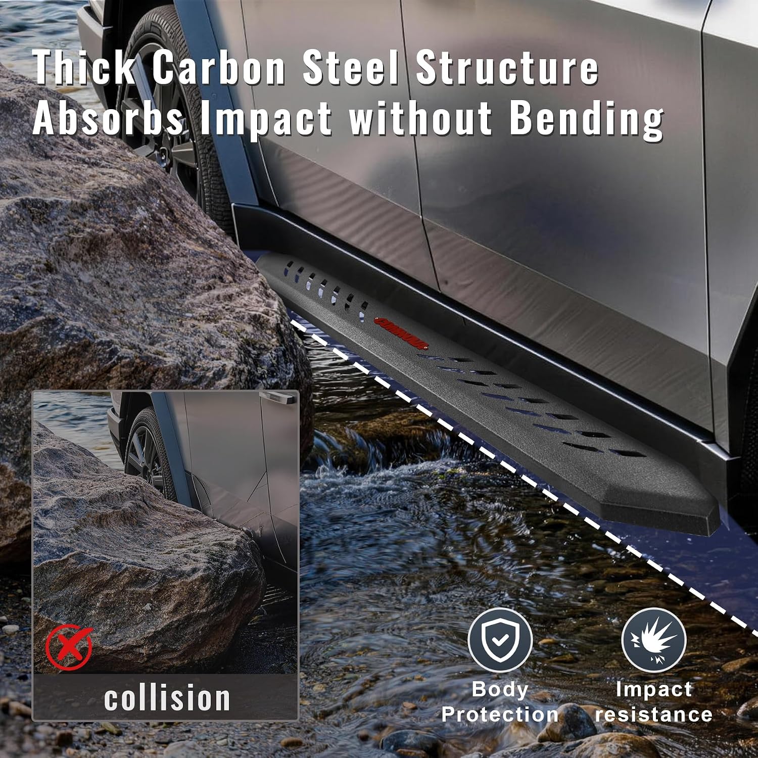  Built for rugged off-road use, these side steps act as heavy-duty side armor, blocking flying rocks, debris, and trail obstacles to prevent scratches, dents,and body damage to your Cybertruck.