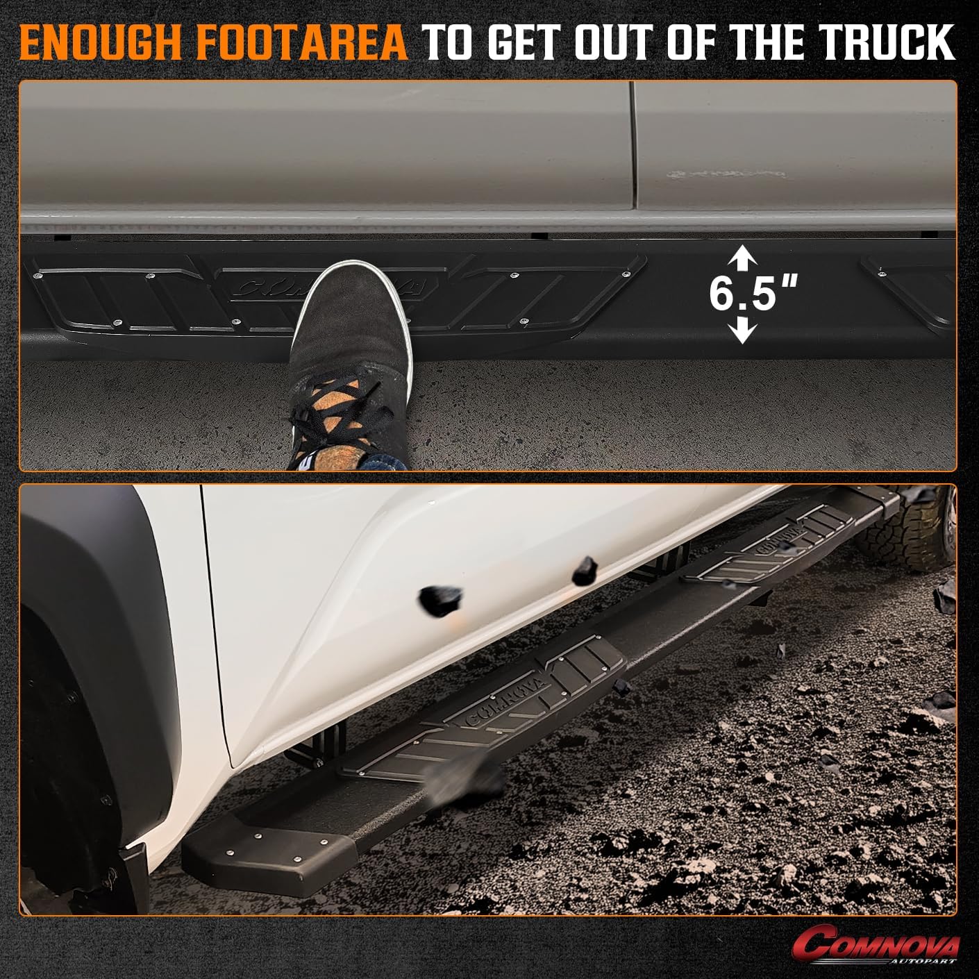The 6.5-inch running boards with Comnova logo step pads not only provide people with more foot room but also increase the friction between the foot and the step. 